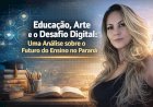 Educação, Arte e o Desafio Digital: Uma Análise sobre o Futuro do Ensino no Paraná
